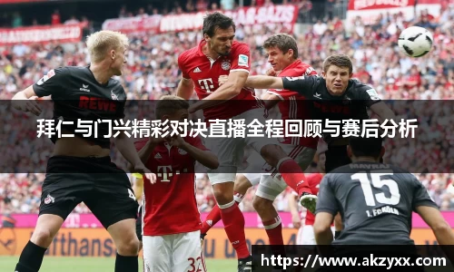 拜仁与门兴精彩对决直播全程回顾与赛后分析